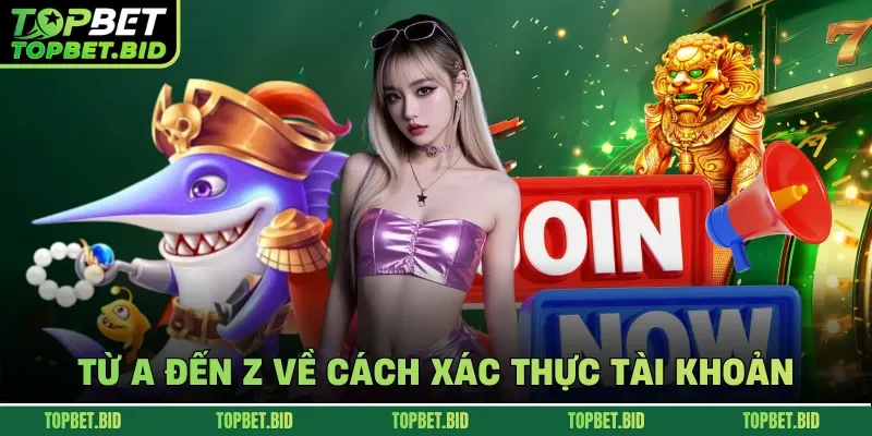 Từ A đến Z về cách xác thực tài khoản