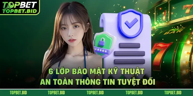 6 lớp bảo mật kỹ thuật an toàn thông tin tuyệt đối