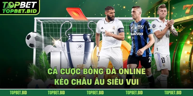 Cá cược bóng đá online kèo châu Âu siêu vui