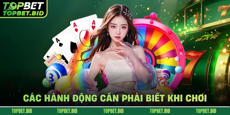 Các hành động cần phải biết khi chơi
