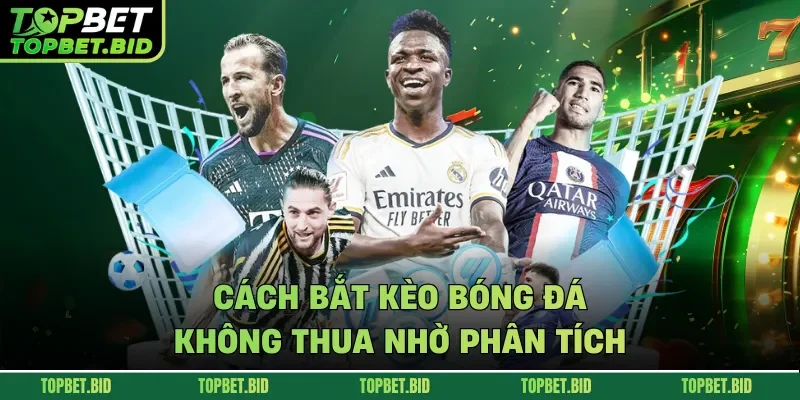 Cách bắt kèo bóng đá không thua nhờ phân tích