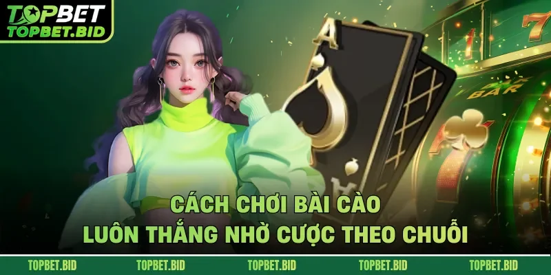 Cách chơi bài cào luôn thắng nhờ cược theo chuỗi