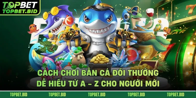 Cách chơi bắn cá đổi thưởng