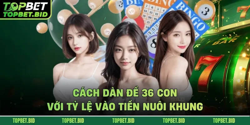 Cách dàn đề 36 con với tỷ lệ vào tiền nuôi khung 