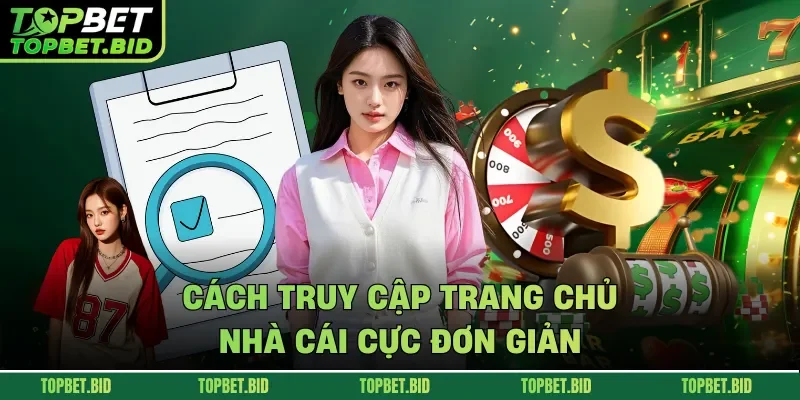 Cách truy cập trang chủ nhà cái cực đơn giản 