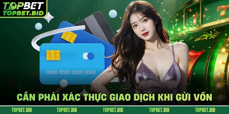 Cần phải xác thực giao dịch khi gửi vốn