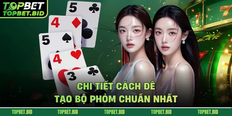 Chi tiết cách để tạo bộ phỏm chuẩn nhất