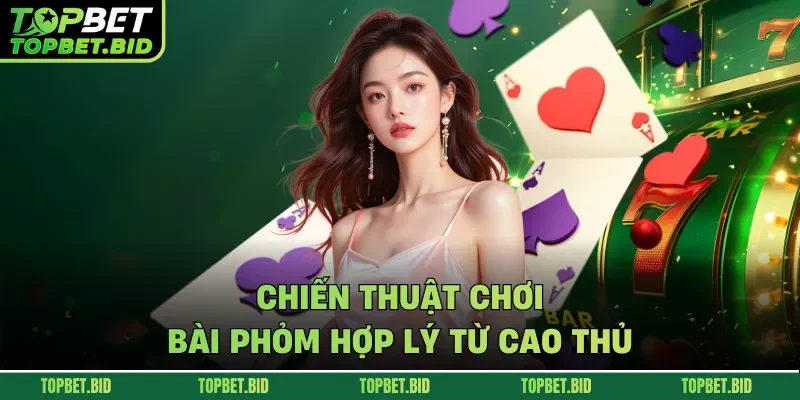 Chiến thuật chơi bài phỏm hợp lý từ cao thủ