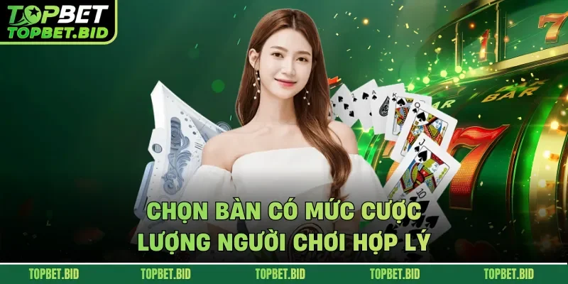 Chọn bàn có mức cược, lượng người chơi hợp lý