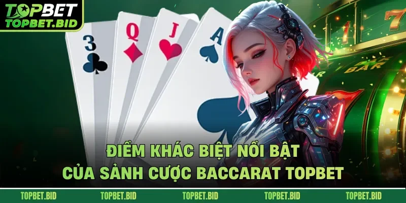 Điểm khác biệt nổi bật của sảnh cược Baccarat TOPBET