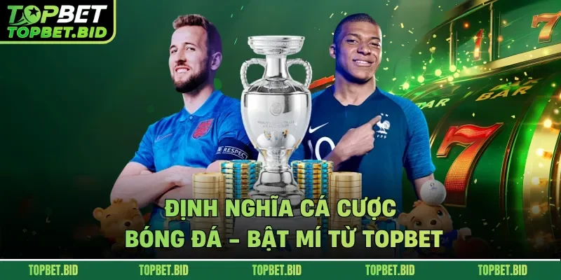 Định nghĩa cá cược bóng đá - Bật mí từ TOPBET