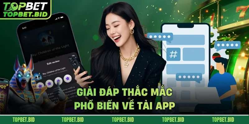 Giải đáp thắc mắc phổ biến về tải app