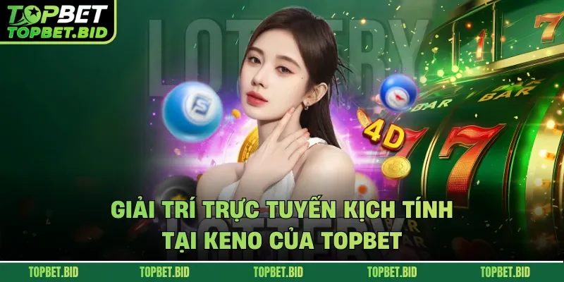 Giải trí trực tuyến kịch tính tại Keno của TOPBET