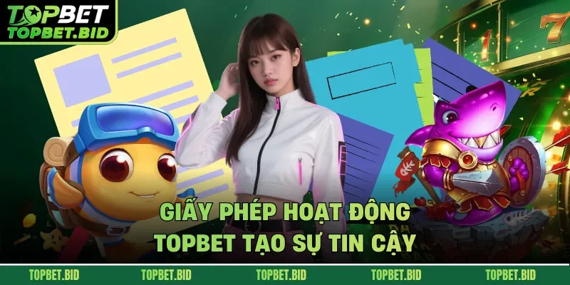 Giấy phép hoạt động TOPBET tạo sự tin cậy