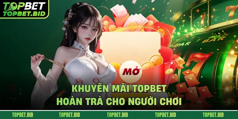 Khuyến mãi TOPBET hoàn trả cho người chơi