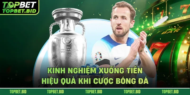 Kinh nghiệm xuống tiền hiệu quả khi cược bóng đá