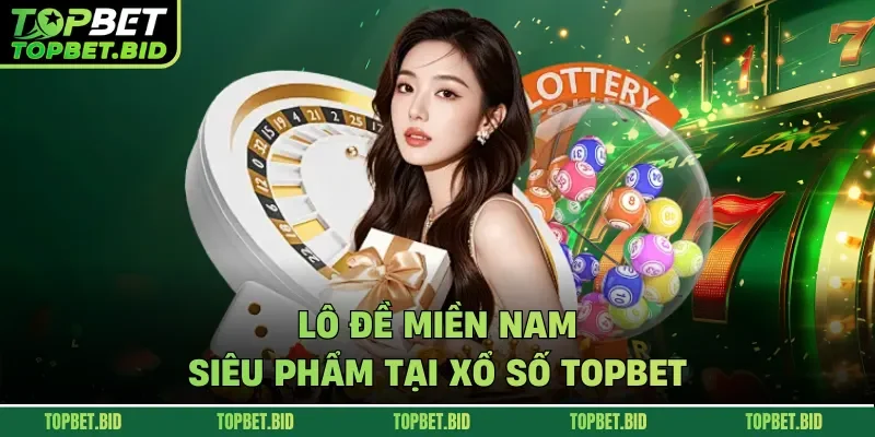 Lô đề miền Nam - Siêu phẩm tại xổ số TOPBET