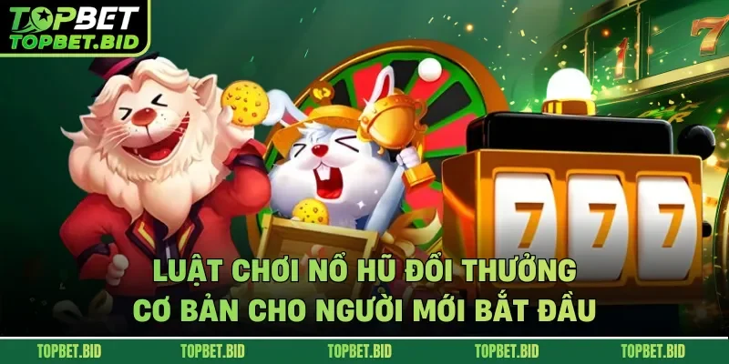 Luật chơi nổ hũ đổi thưởng