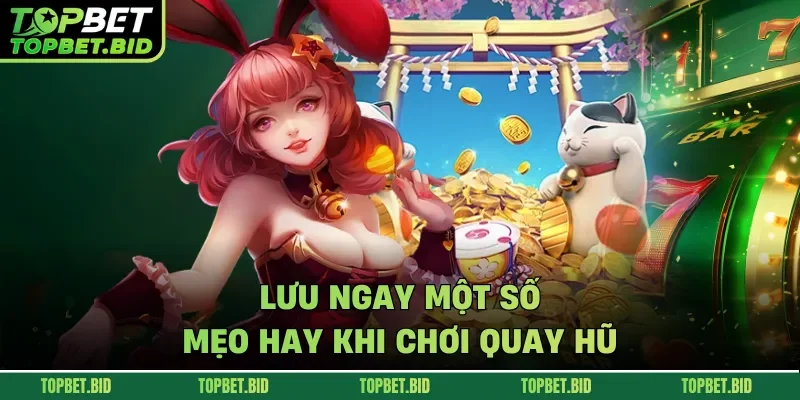 Lưu ngay một số mẹo hay khi chơi quay hũ