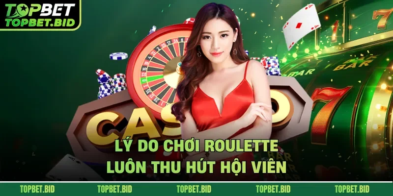 Lý do chơi Roulette luôn thu hút hội viên
