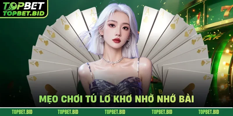 Mẹo chơi tú lơ khơ nhờ nhớ bài