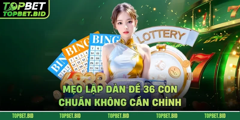 Mẹo lập dàn đề 36 con chuẩn không cần chỉnh