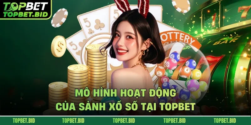 Mô hình hoạt động của sảnh xổ số tại TOPBET