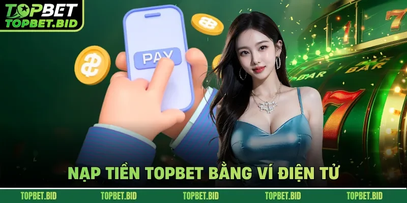 Nạp tiền TOPBET bằng ví điện tử