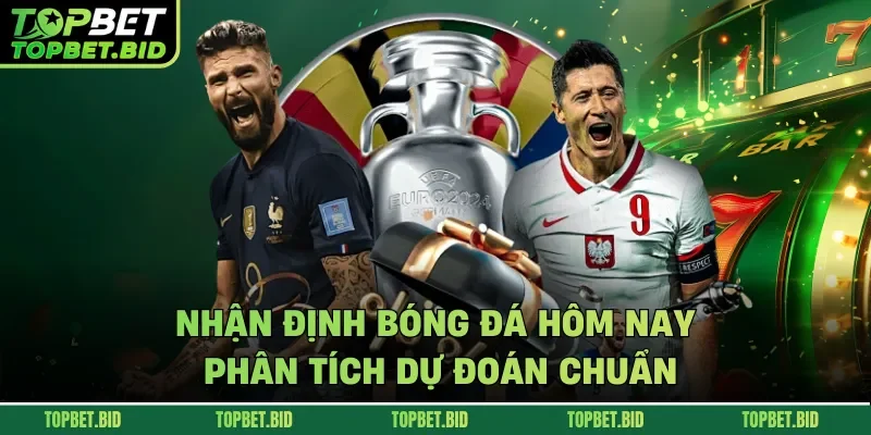 Nhận định bóng đá hôm nay