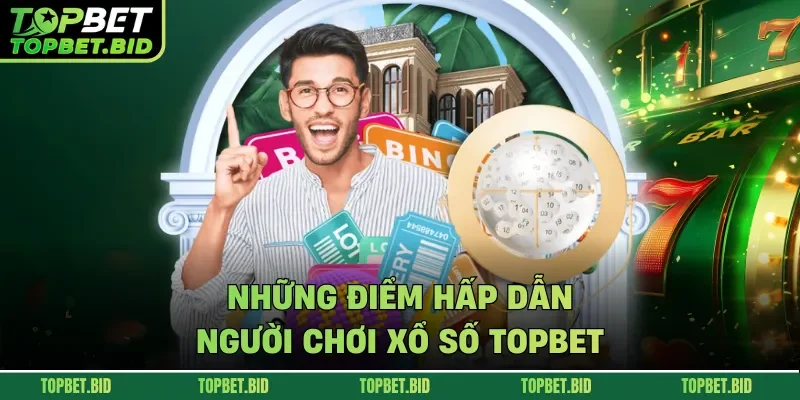 Những điểm hấp dẫn người chơi xổ số TOPBET