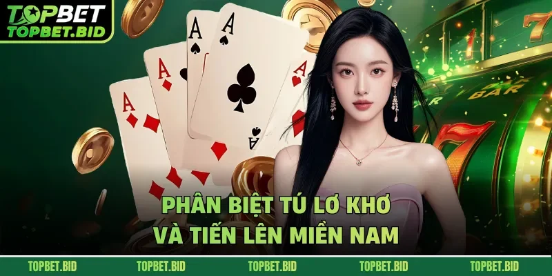 Phân biệt tú lơ khơ và tiến lên miền nam