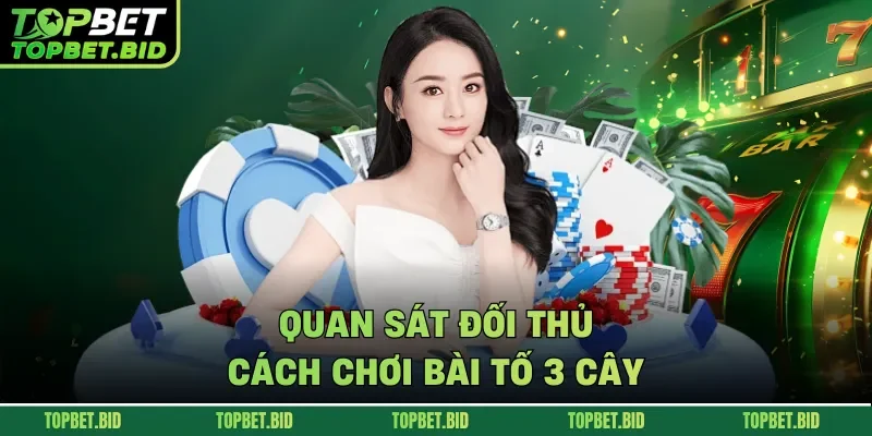Quan sát đối thủ - Cách chơi bài tố 3 cây