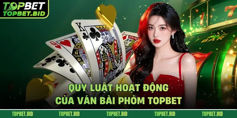 Quy luật hoạt động của ván bài phỏm TOPBET