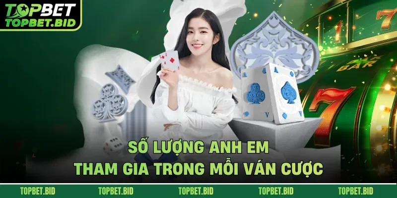 Số lượng anh em tham gia trong mỗi ván cược