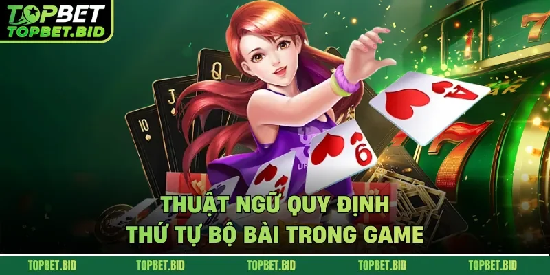 Thuật ngữ quy định thứ tự bộ bài trong game
