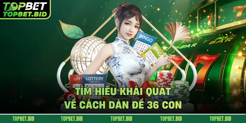Tìm hiểu khái quát về cách dàn đề 36 con
