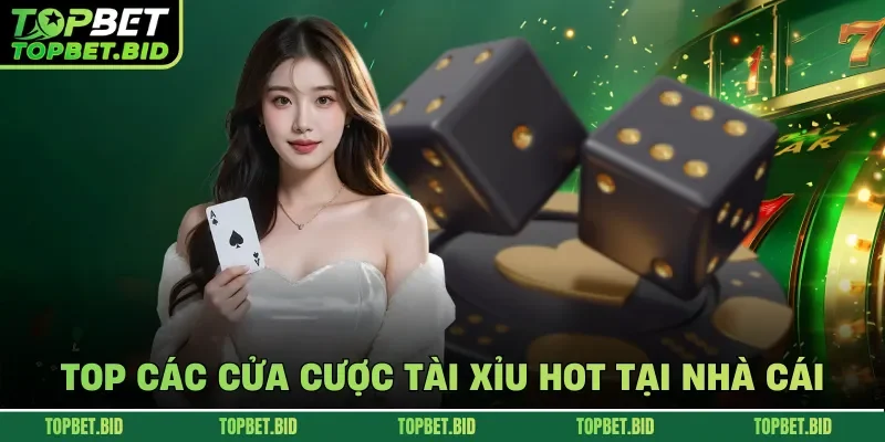 Top các cửa cược tài xỉu hot tại nhà cái