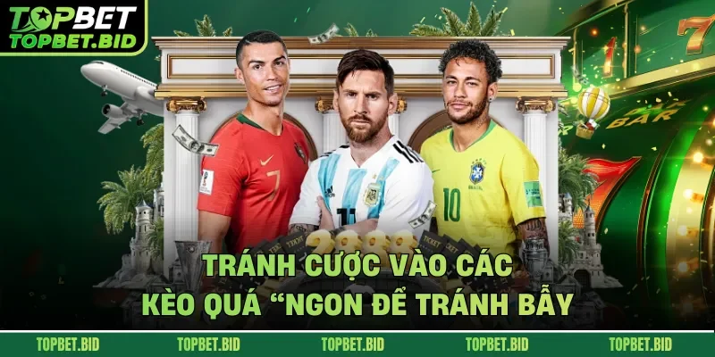 Tránh cược vào các kèo quá “ngon” để tránh bẫy