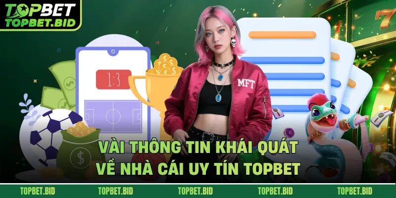 Vài thông tin khái quát về nhà cái uy tín TOPBET