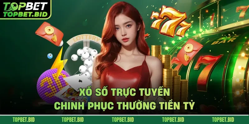 Xổ số trực tuyến chinh phục thưởng tiền tỷ